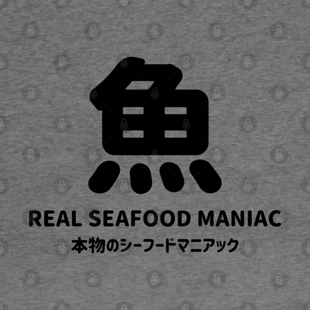 Real seafood maniac in Japanese = "Honmono no seafood maniac" 本物のシーフードマニアック and Fish in Japanese kanji = SA KA NA さかな - Black by FOGSJ